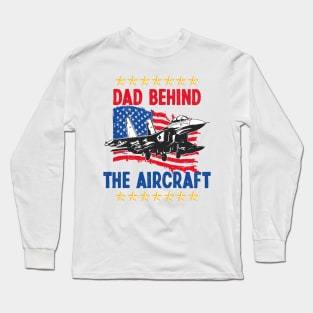 Father's Day Dad Behind The Aircraft 4 of July Military Pilot Dad Long Sleeve T-Shirt